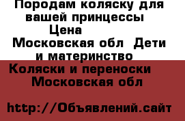 Породам коляску для вашей принцессы › Цена ­ 3 500 - Московская обл. Дети и материнство » Коляски и переноски   . Московская обл.